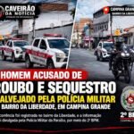 HOMEM ACUSADO DE ROUBO E SEQUESTRO É ALVEJADO PELA POLÍCIA MILITAR NO BAIRRO DA LIBERDADE, EM CAMPINA GRANDE